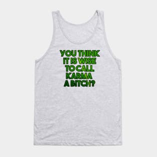 You think it is wise to call karma a bitch? - funny karma quote Tank Top